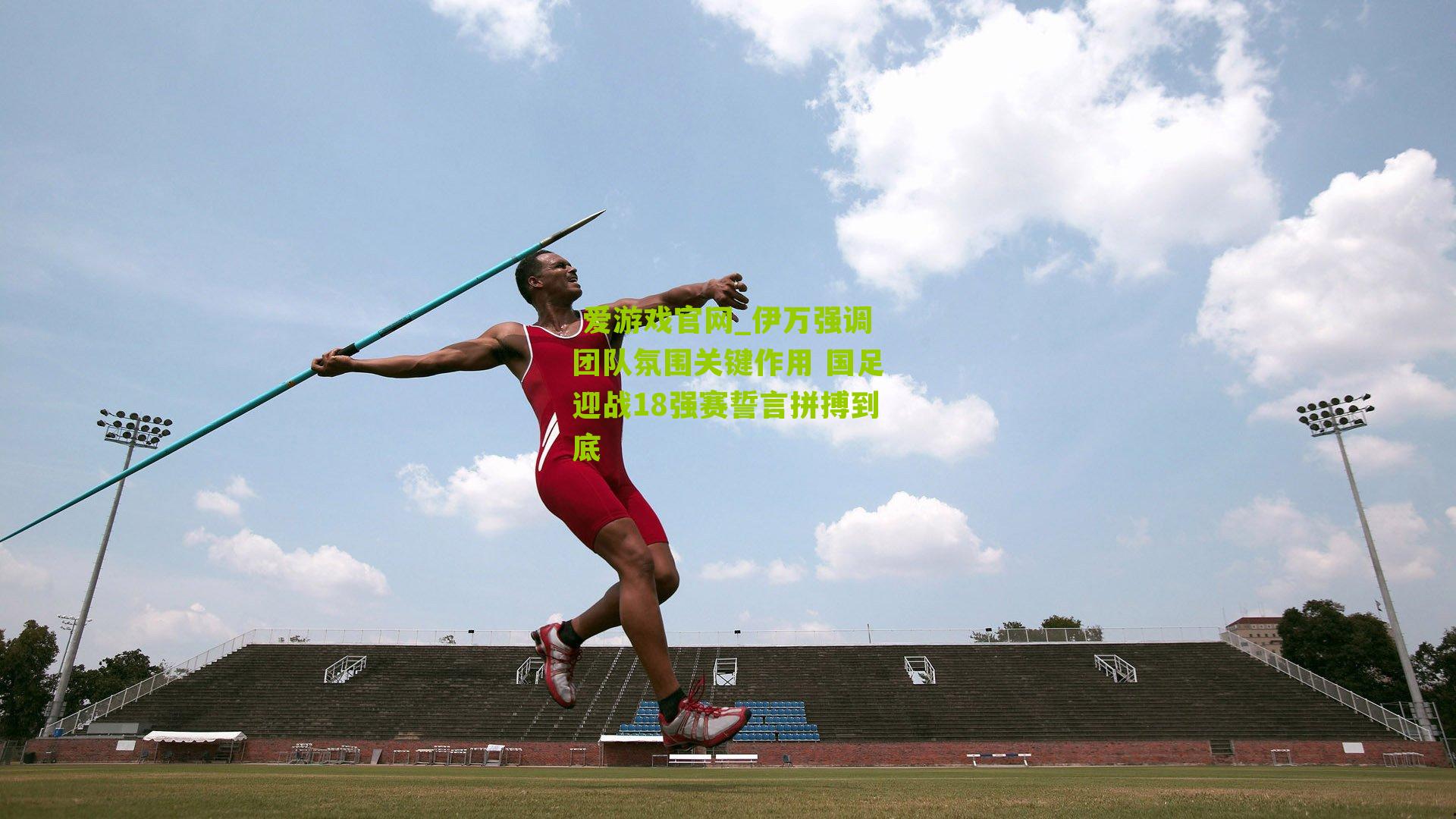 伊万强调团队氛围关键作用 国足迎战18强赛誓言拼搏到底