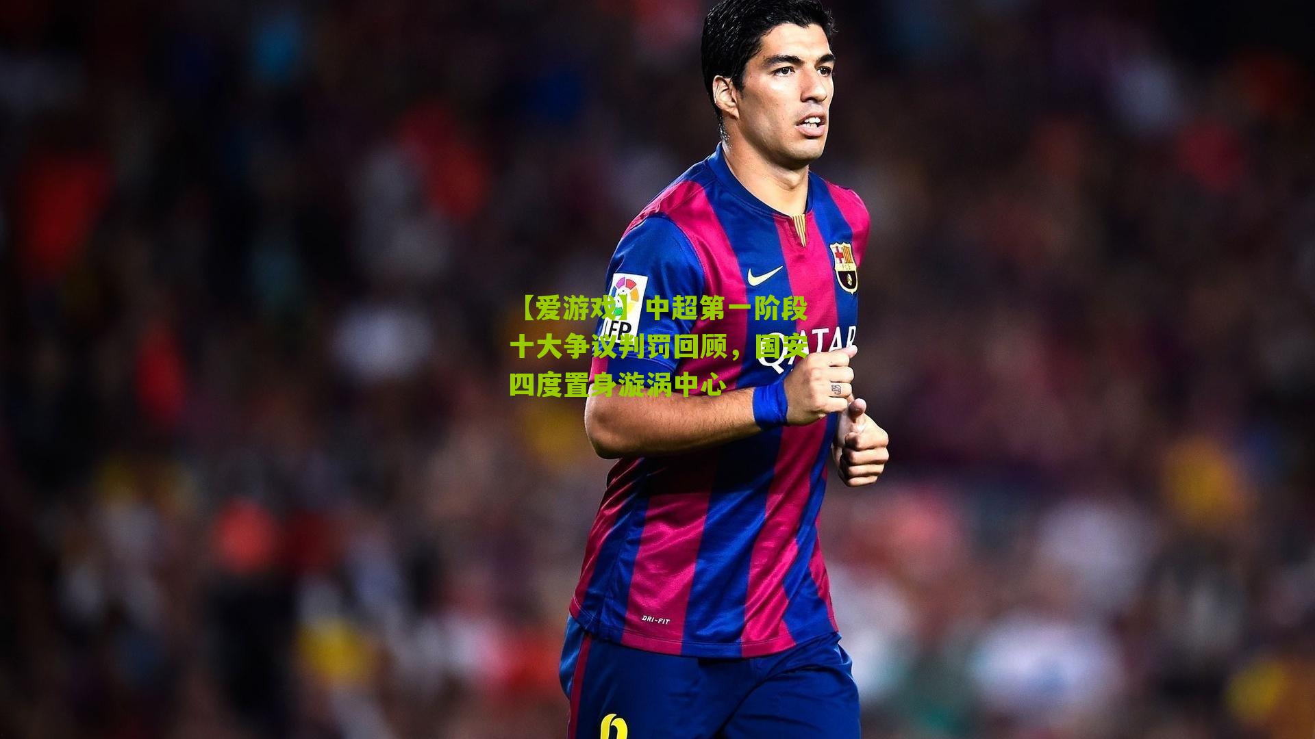 中超第一阶段十大争议判罚回顾，国安四度置身漩涡中心